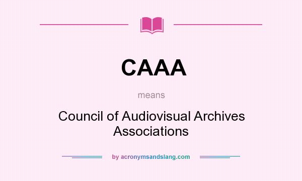 What does CAAA mean? It stands for Council of Audiovisual Archives Associations