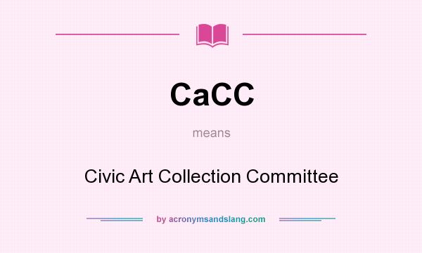 What does CaCC mean? It stands for Civic Art Collection Committee