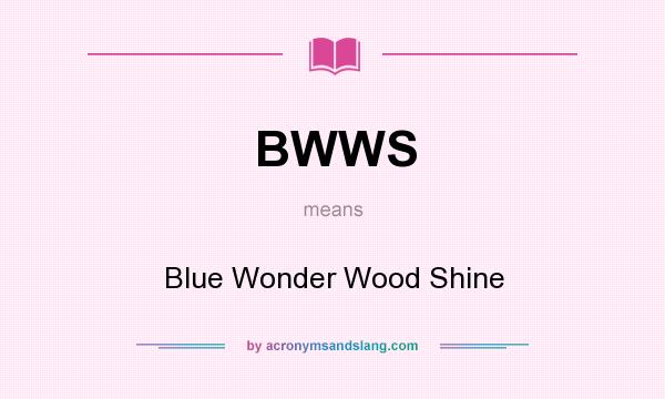 What does BWWS mean? It stands for Blue Wonder Wood Shine