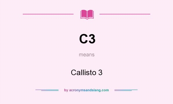 What does C3 mean? It stands for Callisto 3