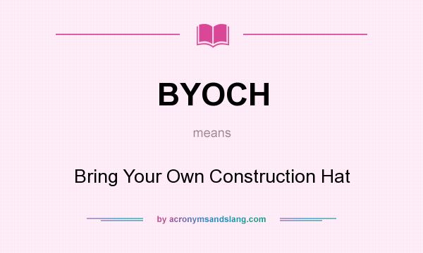 What does BYOCH mean? It stands for Bring Your Own Construction Hat