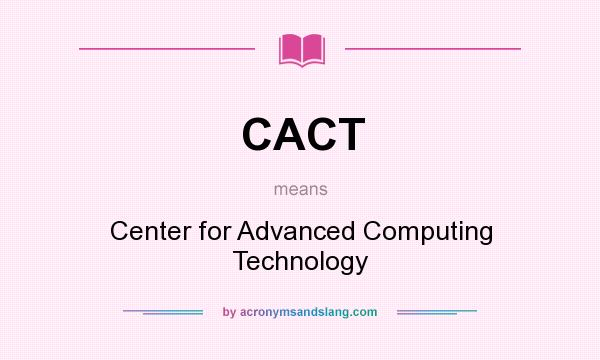 What does CACT mean? It stands for Center for Advanced Computing Technology