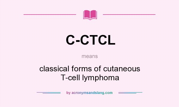 What does C-CTCL mean? It stands for classical forms of cutaneous T-cell lymphoma