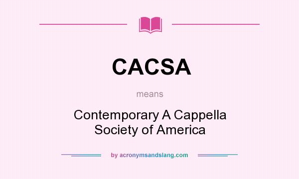 What does CACSA mean? It stands for Contemporary A Cappella Society of America