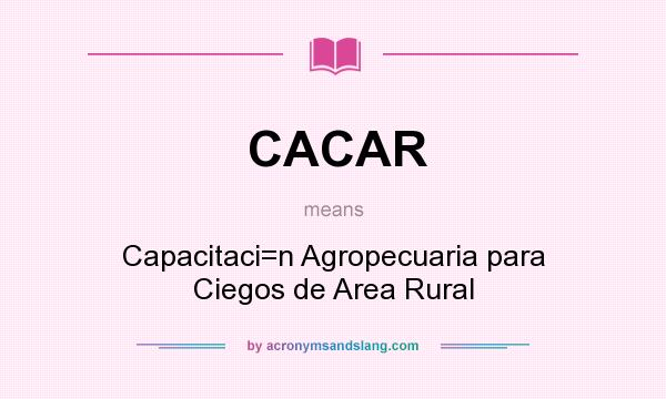 What does CACAR mean? It stands for Capacitaci=n Agropecuaria para Ciegos de Area Rural
