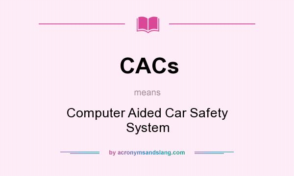What does CACs mean? It stands for Computer Aided Car Safety System