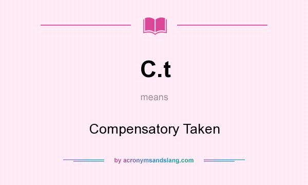 What does C.t mean? It stands for Compensatory Taken