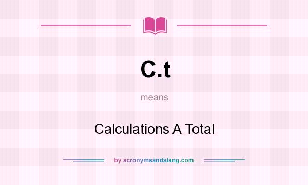 What does C.t mean? It stands for Calculations A Total