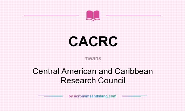 What does CACRC mean? It stands for Central American and Caribbean Research Council