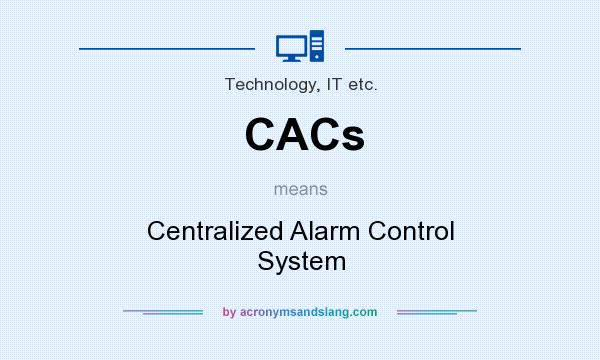 What does CACs mean? It stands for Centralized Alarm Control System