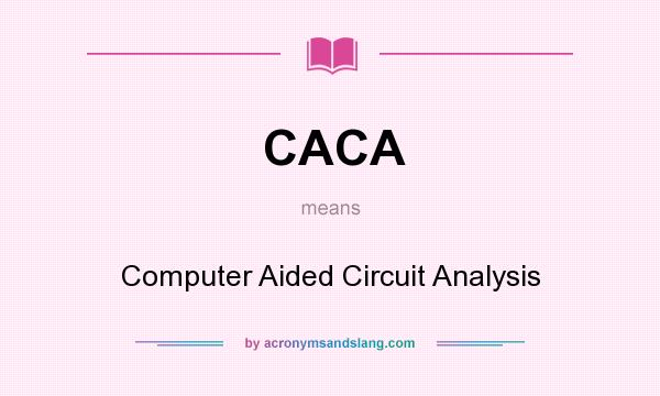 What does CACA mean? It stands for Computer Aided Circuit Analysis