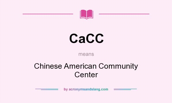 What does CaCC mean? It stands for Chinese American Community Center