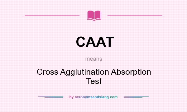 What does CAAT mean? It stands for Cross Agglutination Absorption Test