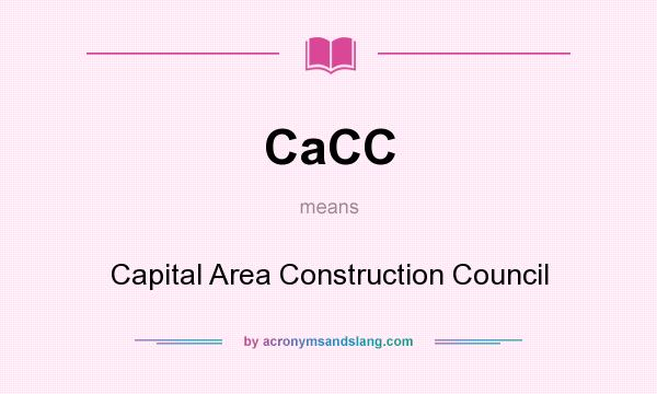 What does CaCC mean? It stands for Capital Area Construction Council