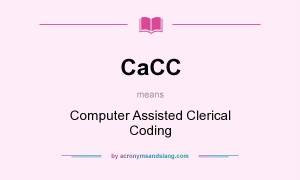 What does CaCC mean? It stands for Computer Assisted Clerical Coding