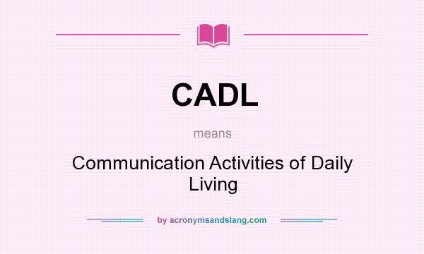 What does CADL mean? It stands for Communication Activities of Daily Living