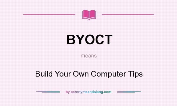 What does BYOCT mean? It stands for Build Your Own Computer Tips