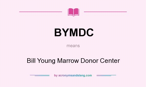 What does BYMDC mean? It stands for Bill Young Marrow Donor Center