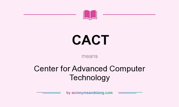 What does CACT mean? It stands for Center for Advanced Computer Technology