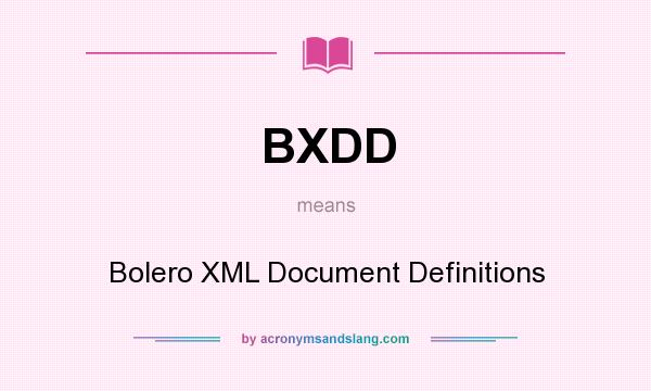 What does BXDD mean? It stands for Bolero XML Document Definitions