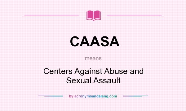 What does CAASA mean? It stands for Centers Against Abuse and Sexual Assault