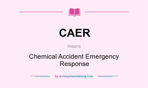 What does CAER mean? It stands for Chemical Accident Emergency Response