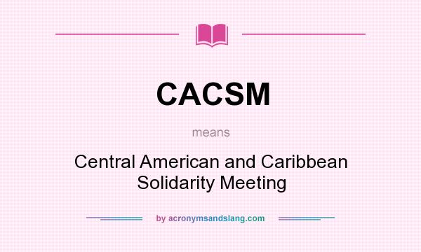 What does CACSM mean? It stands for Central American and Caribbean Solidarity Meeting