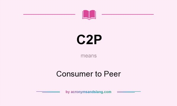 What does C2P mean? It stands for Consumer to Peer