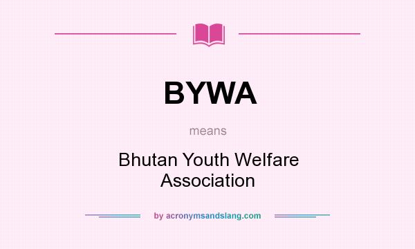 What does BYWA mean? It stands for Bhutan Youth Welfare Association