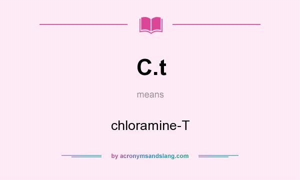 What does C.t mean? It stands for chloramine-T