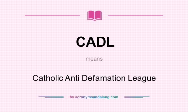 What does CADL mean? It stands for Catholic Anti Defamation League