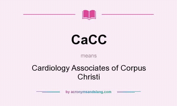 What does CaCC mean? It stands for Cardiology Associates of Corpus Christi