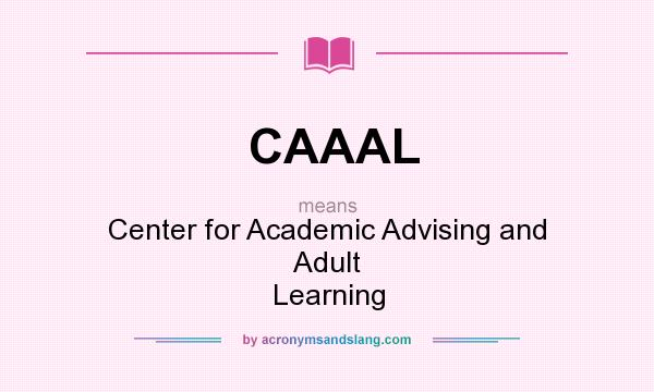 What does CAAAL mean? It stands for Center for Academic Advising and Adult Learning
