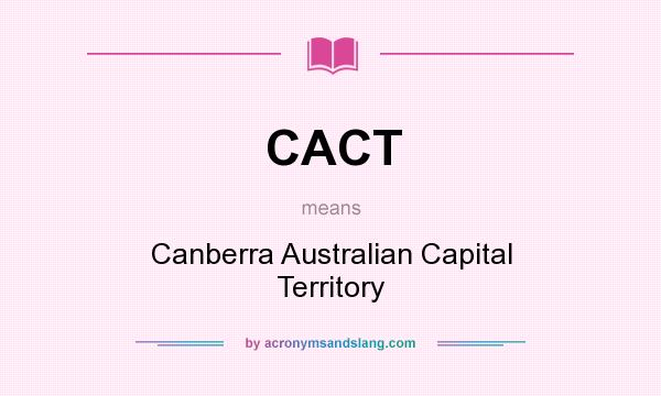 What does CACT mean? It stands for Canberra Australian Capital Territory