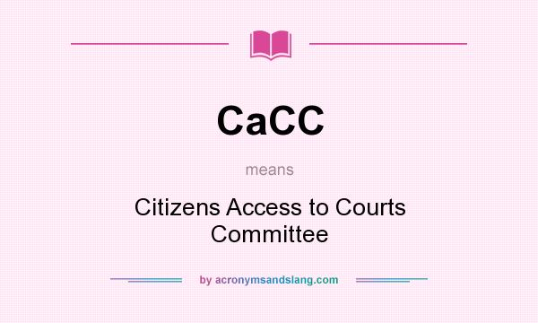 What does CaCC mean? It stands for Citizens Access to Courts Committee