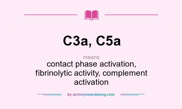 What does C3a, C5a mean? It stands for contact phase activation, fibrinolytic activity, complement activation