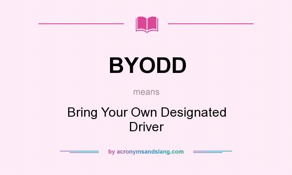 What does BYODD mean? It stands for Bring Your Own Designated Driver