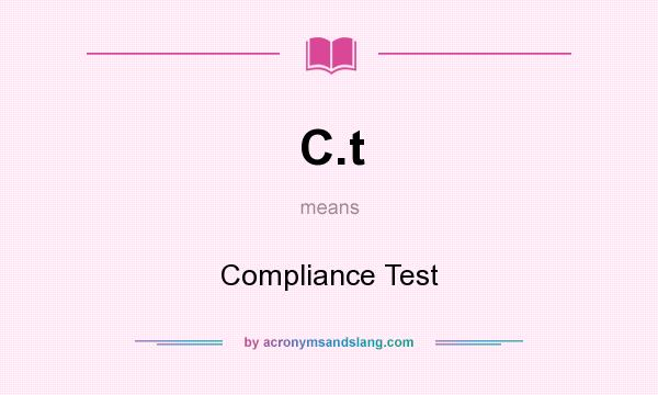 What does C.t mean? It stands for Compliance Test
