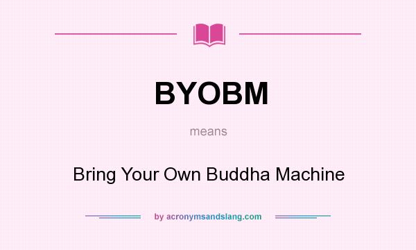 What does BYOBM mean? It stands for Bring Your Own Buddha Machine