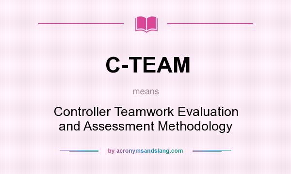 What does C-TEAM mean? It stands for Controller Teamwork Evaluation and Assessment Methodology