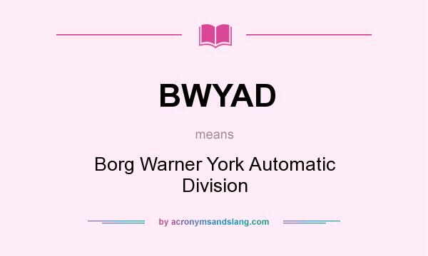What does BWYAD mean? It stands for Borg Warner York Automatic Division