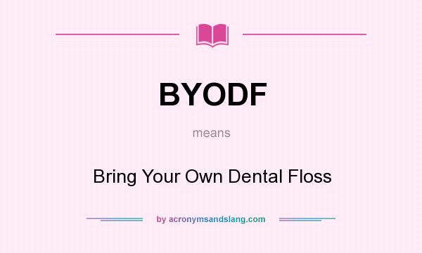 What does BYODF mean? It stands for Bring Your Own Dental Floss