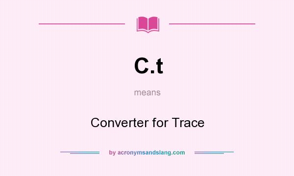 What does C.t mean? It stands for Converter for Trace