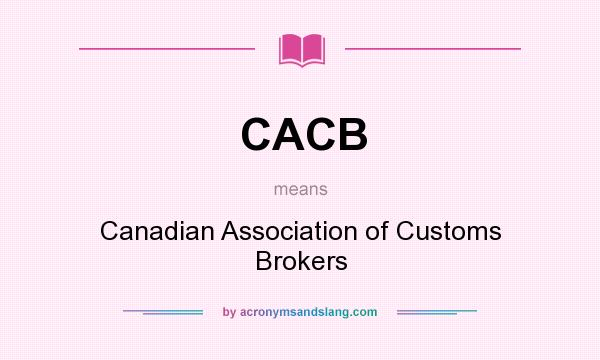 What does CACB mean? It stands for Canadian Association of Customs Brokers