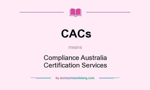 What does CACs mean? It stands for Compliance Australia Certification Services