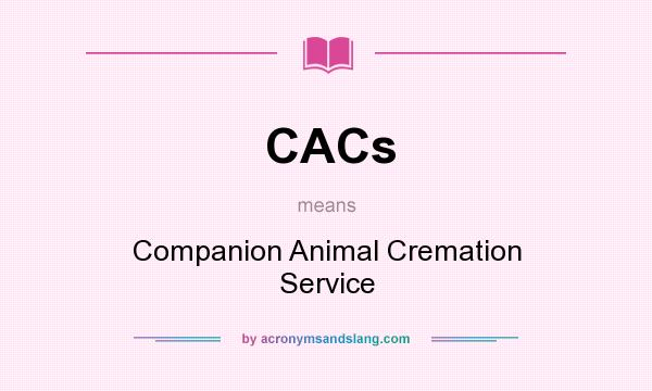 What does CACs mean? It stands for Companion Animal Cremation Service
