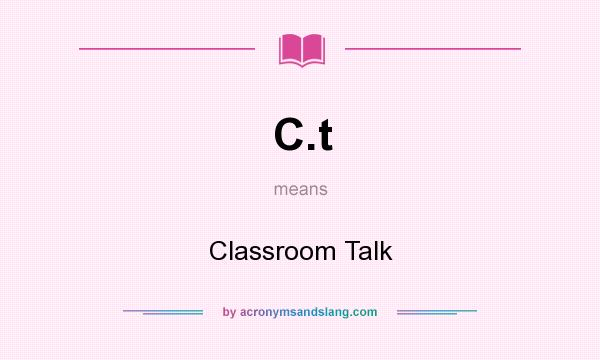 What does C.t mean? It stands for Classroom Talk