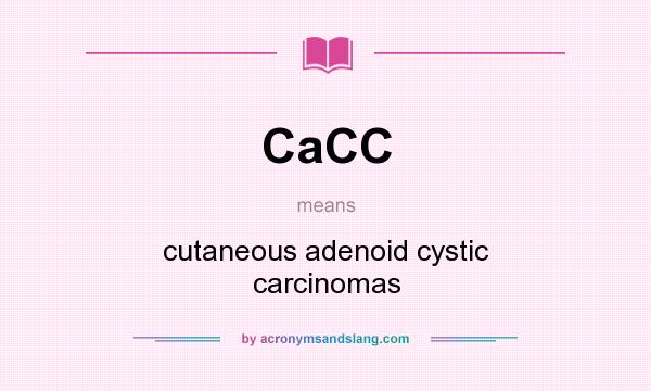 What does CaCC mean? It stands for cutaneous adenoid cystic carcinomas