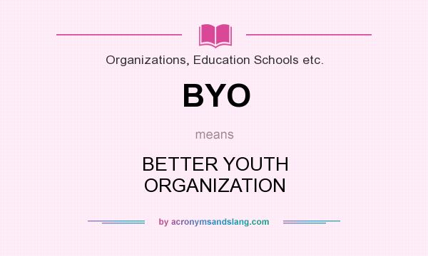 What does BYO mean? It stands for BETTER YOUTH ORGANIZATION