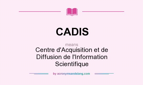 What does CADIS mean? It stands for Centre d`Acquisition et de Diffusion de l`Information Scientifique